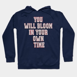 you will bloom in your own time Hoodie